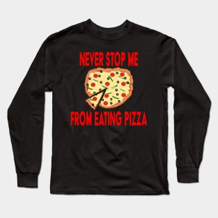 Never Stop Me Eating Pizza Long Sleeve T-Shirt